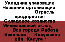 Укладчик-упаковщик › Название организации ­ Fusion Service › Отрасль предприятия ­ Складское хозяйство › Минимальный оклад ­ 30 000 - Все города Работа » Вакансии   . Калужская обл.,Калуга г.